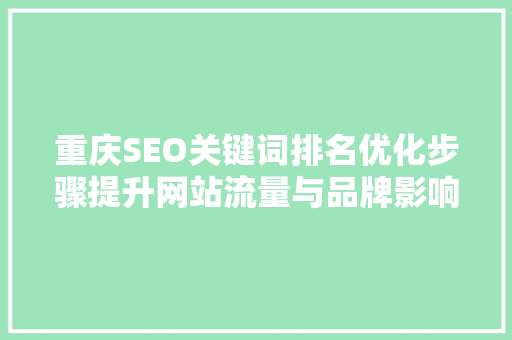 重庆SEO关键词排名优化步骤提升网站流量与品牌影响力的方法