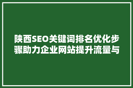 陕西SEO关键词排名优化步骤助力企业网站提升流量与转化率