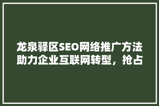 龙泉驿区SEO网络推广方法助力企业互联网转型，抢占市场先机