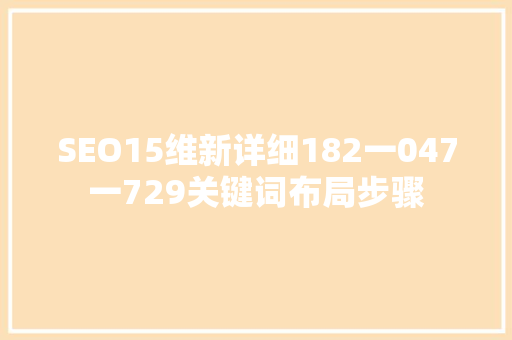 SEO15维新详细182一047一729关键词布局步骤
