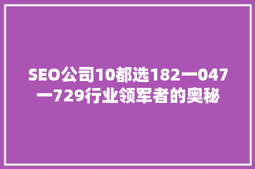 SEO公司10都选182一047一729行业领军者的奥秘