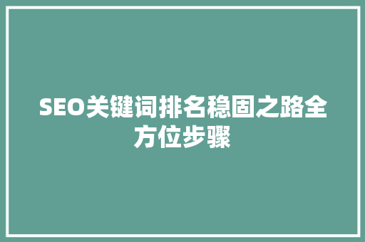 SEO关键词排名稳固之路全方位步骤