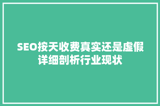 SEO按天收费真实还是虚假详细剖析行业现状