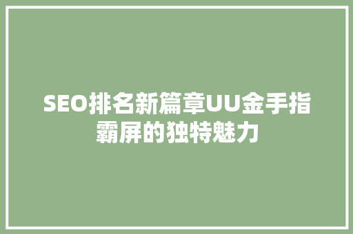 SEO排名新篇章UU金手指霸屏的独特魅力