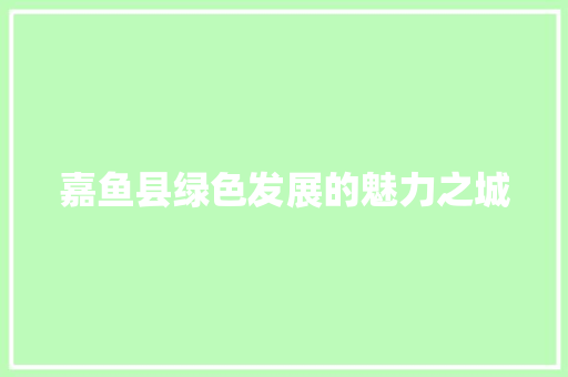 嘉鱼县绿色发展的魅力之城