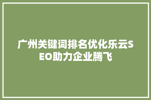 广州关键词排名优化乐云SEO助力企业腾飞
