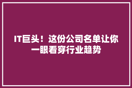 IT巨头！这份公司名单让你一眼看穿行业趋势 响应式设计