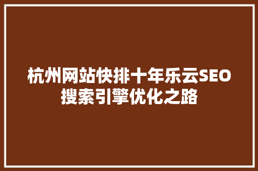杭州网站快排十年乐云SEO搜索引擎优化之路