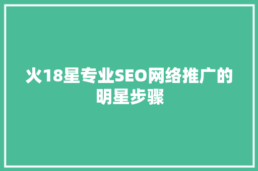 火18星专业SEO网络推广的明星步骤