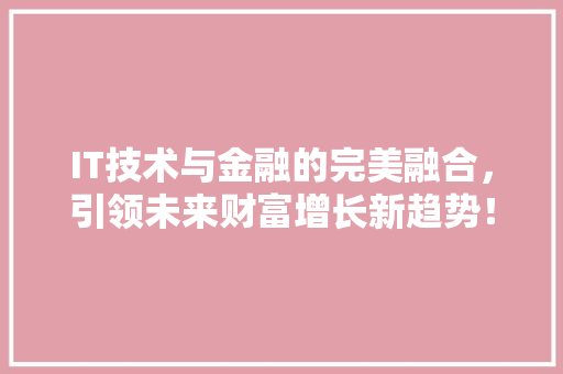 IT技术与金融的完美融合，引领未来财富增长新趋势！ 后端技术