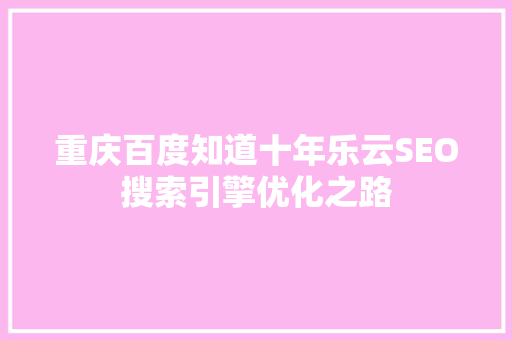 重庆百度知道十年乐云SEO搜索引擎优化之路
