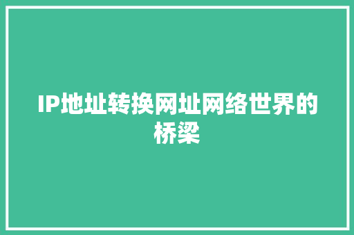 IP地址转换网址网络世界的桥梁