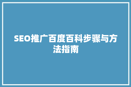 SEO推广百度百科步骤与方法指南