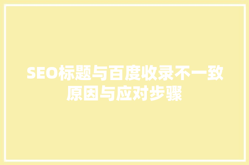 SEO标题与百度收录不一致原因与应对步骤