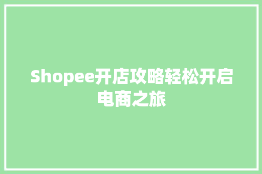 Shopee开店攻略轻松开启电商之旅