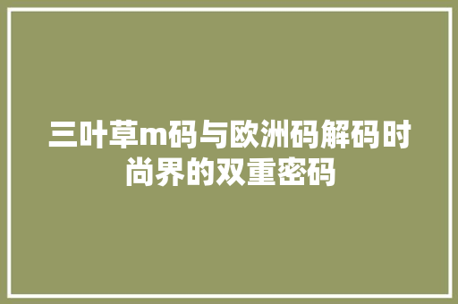 三叶草m码与欧洲码解码时尚界的双重密码