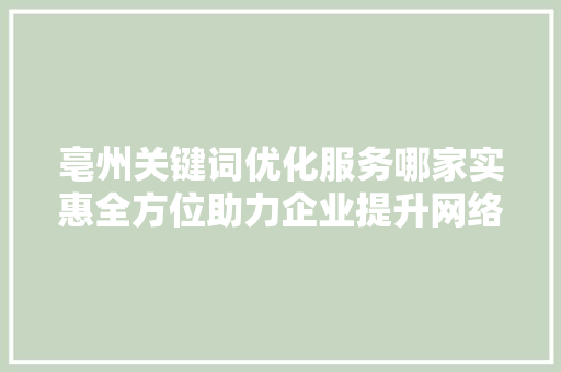 亳州关键词优化服务哪家实惠全方位助力企业提升网络曝光度