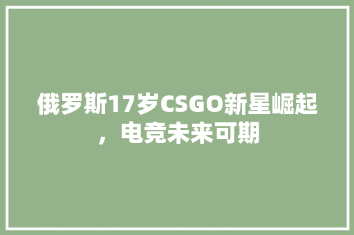 俄罗斯17岁CSGO新星崛起，电竞未来可期