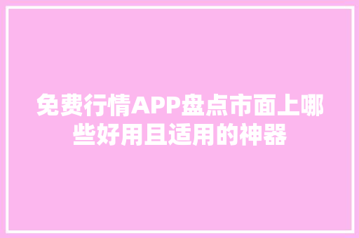 免费行情APP盘点市面上哪些好用且适用的神器