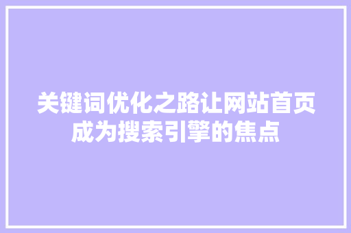 关键词优化之路让网站首页成为搜索引擎的焦点