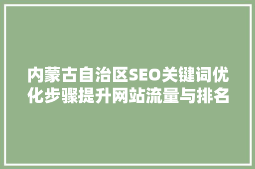 内蒙古自治区SEO关键词优化步骤提升网站流量与排名的方法