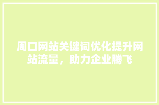 周口网站关键词优化提升网站流量，助力企业腾飞