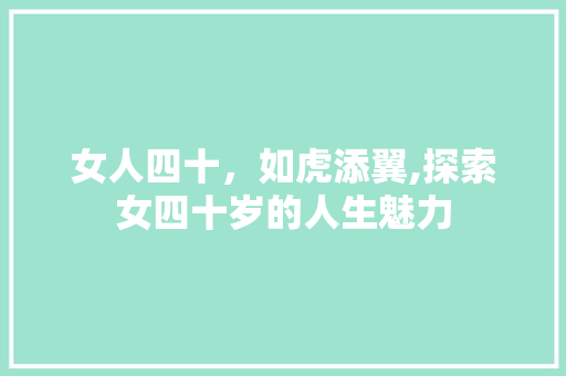 女人四十，如虎添翼,探索女四十岁的人生魅力
