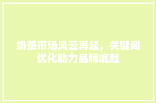 奶茶市场风云再起，关键词优化助力品牌崛起