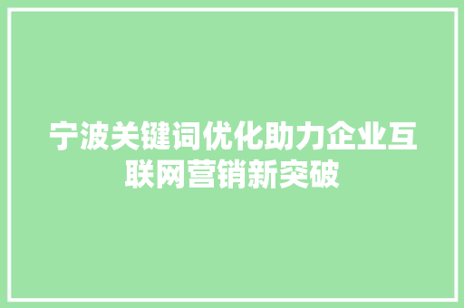 宁波关键词优化助力企业互联网营销新突破