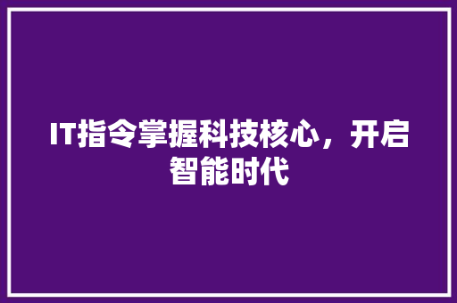IT指令掌握科技核心，开启智能时代 商务信函
