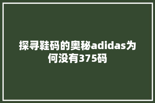 探寻鞋码的奥秘adidas为何没有375码