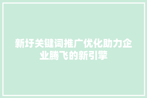 新圩关键词推广优化助力企业腾飞的新引擎