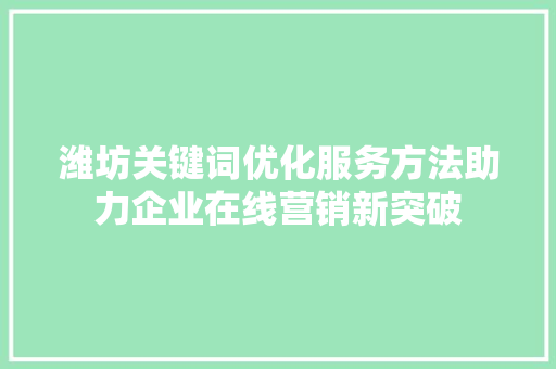 潍坊关键词优化服务方法助力企业在线营销新突破