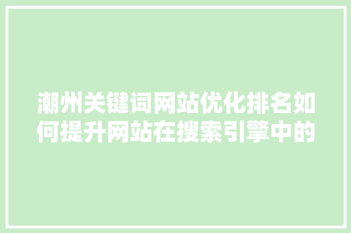 潮州关键词网站优化排名如何提升网站在搜索引擎中的竞争力