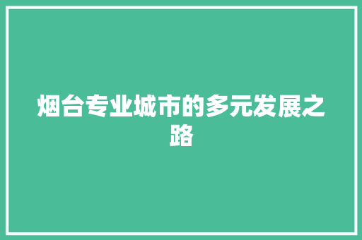 烟台专业城市的多元发展之路