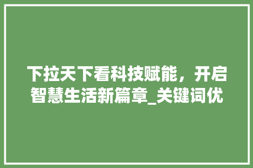 下拉天下看科技赋能，开启智慧生活新篇章_关键词优化下拉天下看