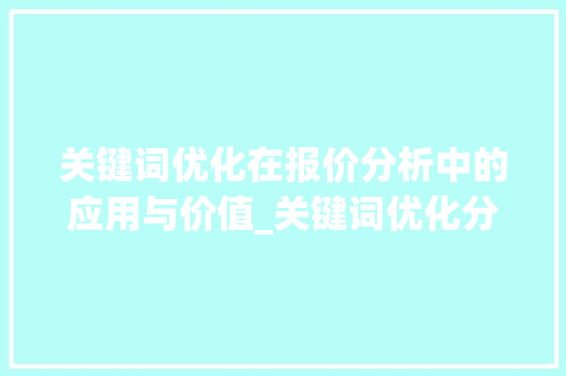 关键词优化在报价分析中的应用与价值_关键词优化分析报价