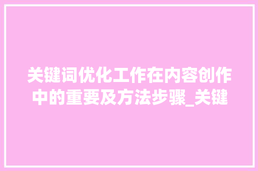 关键词优化工作在内容创作中的重要及方法步骤_关键词优化工作