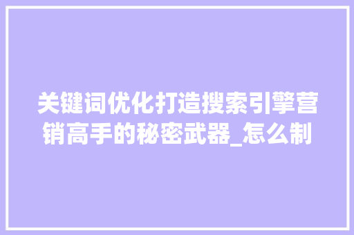 关键词优化打造搜索引擎营销高手的秘密武器_怎么制作关键词优化