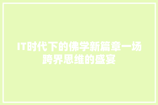 IT时代下的佛学新篇章一场跨界思维的盛宴