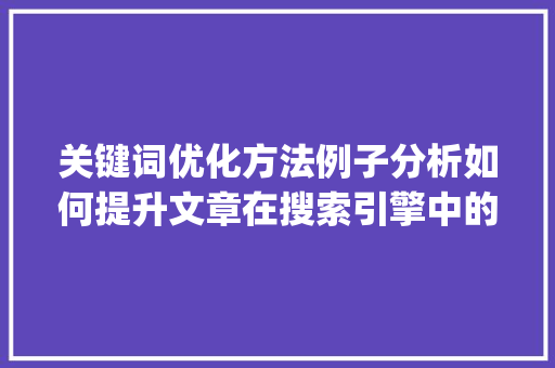 关键词优化方法例子分析如何提升文章在搜索引擎中的排名_关键词优化方法分享例子
