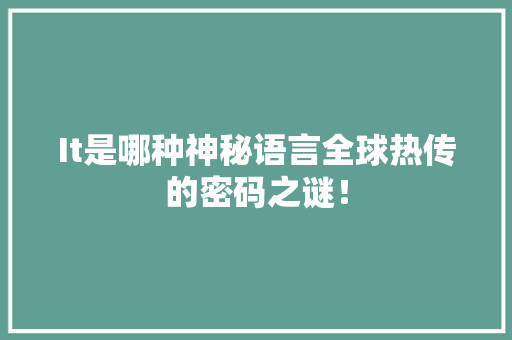 It是哪种神秘语言全球热传的密码之谜！