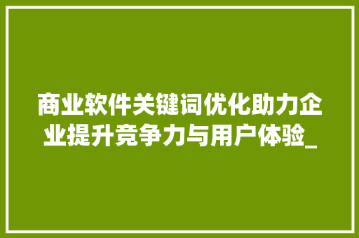 商业软件关键词优化助力企业提升竞争力与用户体验_关键词优化商业软件
