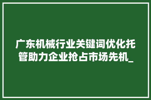 广东机械行业关键词优化托管助力企业抢占市场先机_广东机械关键词优化托管