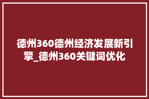 德州360德州经济发展新引擎_德州360关键词优化