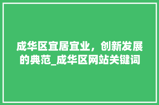 成华区宜居宜业，创新发展的典范_成华区网站关键词优化