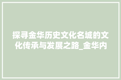 探寻金华历史文化名城的文化传承与发展之路_金华内容关键词优化