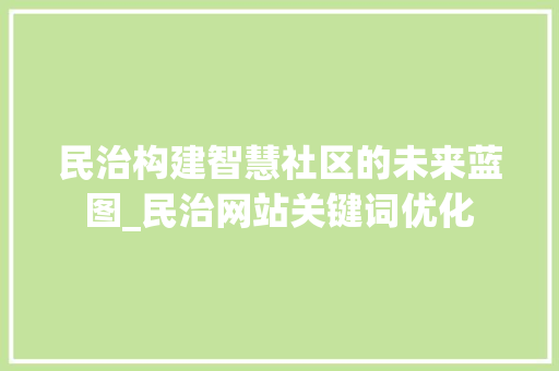民治构建智慧社区的未来蓝图_民治网站关键词优化