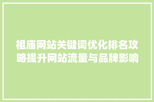 祖庙网站关键词优化排名攻略提升网站流量与品牌影响力的方法_祖庙网站关键词优化排名