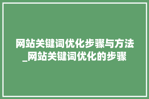 网站关键词优化步骤与方法_网站关键词优化的步骤